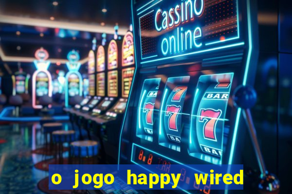 o jogo happy wired paga mesmo